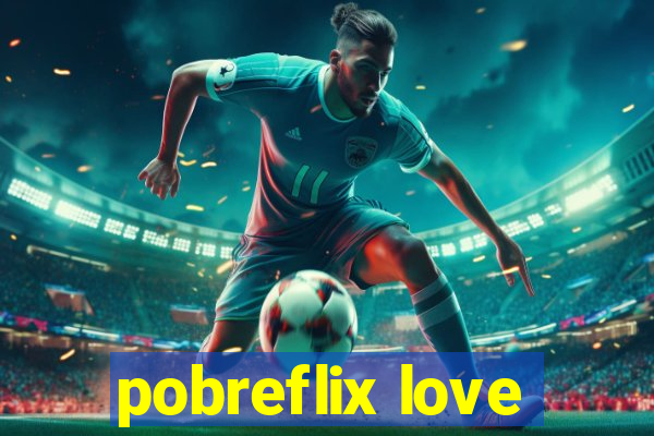 pobreflix love